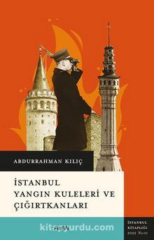 İstanbul Yangın Kuleleri ve Çığırtkanları - Abdurrahman Kılıç