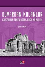Duvardan Kalanlar Kayseri'nin Erken Bizans Kagir Kiliseleri
