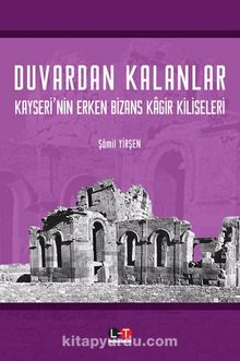 Duvardan Kalanlar Kayseri’nin Erken Bizans Kagir Kiliseleri - Şamil Yirşen