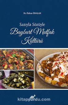 Sazıyla Sözüyle Bayburt Mutfak Kültürü - Dr. Özlem Ünalan