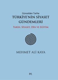 Güncelden Tarihe Türkiye'nin Siyaset Gündemleri & Tarih, Siyaset, Din ve Eğitim