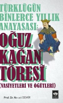 Türklüğün Binlerce Yıllık Anayasası: Oğuz Kağan Töresi (Vasiyetleri ve Öğütleri) - Prof. Dr. Necati Demir