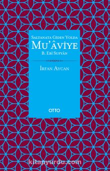 Saltanata Giden Yolda Mu’aviye B. Ebi Sufyan - Prof. Dr. İrfan Aycan