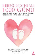 Bebeğin Sihirli 1000 Günü & Bebeğin Fiziksel, Zihinsel ve Ruhsal Gelişimine Bütüncül Bir Bakış