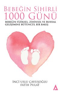 Bebeğin Sihirli 1000 Günü & Bebeğin Fiziksel, Zihinsel ve Ruhsal Gelişimine Bütüncül Bir Bakış