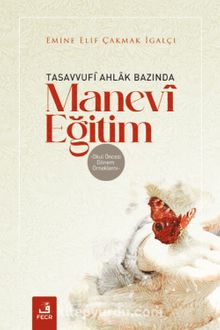 Tasavvufî Ahlak Bazında Manevî Eğitim - Emine Elif Çakmak İgalçı