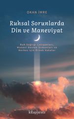 Ruhsal Sorunlarda Din ve Maneviyat (Ruh Sağlığı Çalışanları, Manevi Destek Uzmanları ve Herkes için Örnek Vakalar) 