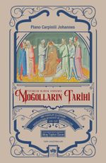 Tatarlar Olarak Andığımız Moğolların Tarihi & Bir Papalık Elçisinin Moğolistan Seyahati ve Gözlemleri (1245-1247)