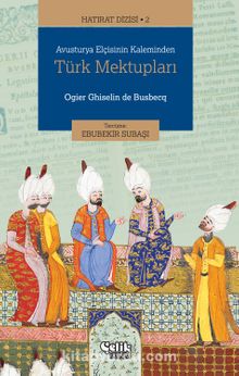 Avusturya Elçisinin Kaleminden Türk Mektupları  / Hatırat Dizisi 2 - Ogiler Ghislain De Busbecq