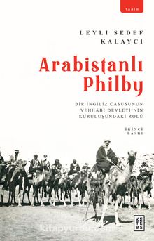 Arabistanlı Philby & Bir İngiliz Casusunun Vehhabî Devleti’nin Kuruluşundaki Rolü - Leyli Sedef Kalaycı
