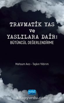 Travmatik Yas ve Yaslılara Dair: Bütüncül Değerlendirme - Taşkın Yıldırım