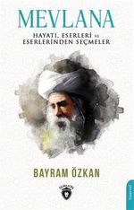 Mevlana, Hayatı, Eserleri ve Eserlerinden Seçmeler