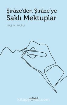 Şiraze'den Şiraze'ye Saklı Mektuplar - Naz N. Varlı