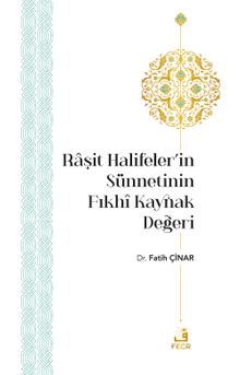 Raşit Halifeler'in Sünnetinin Fıkhi Kaynak Değeri