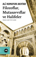 Filozoflar, Mutasavvıflar, Halifeler & Kurtuba'dan Kahire ve Bağdat'a Siyaset ve İktidar
