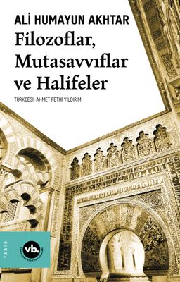 Filozoflar, Mutasavvıflar, Halifeler & Kurtuba'dan Kahire ve Bağdat'a Siyaset ve İktidar