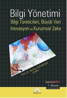 Bilgi Yönetimi: Bilgi Türeticiler, Büyük Veri, İnovasyon ve Kurumsal Zeka