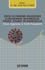 Covid-19 Pandemi Gölgesinde Uluslararası İşletmecilik, Finans, Ticaret ve Sigortacılık (Teori, Uygulama Ve Tarihi Perspektif)