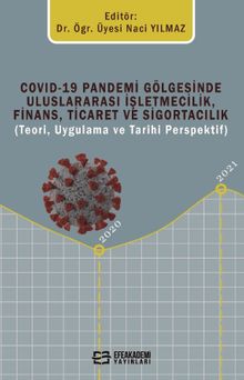 Covid-19 Pandemi Gölgesinde Uluslararası İşletmecilik, Finans, Ticaret ve Sigortacılık (Teori, Uygulama Ve Tarihi Perspektif)