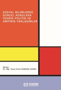 Sosyal Bilimlerde Güncel Konulara Teorik Politik ve Ampirik Yaklaşımlar