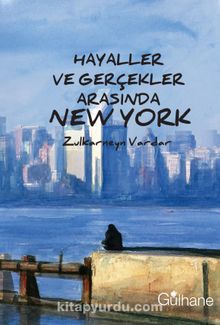 Hayaller ve Gerçekler Arasında New York - Zulkarneyn Vardar