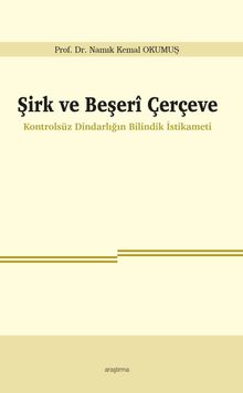 Şirk ve Beşerî Çerçeve & Kontrolsüz Dindarlığın Bilindik İstikameti