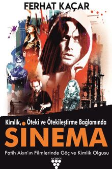Kimlik, Öteki Ve Ötekileştirme Bağlamında Sinema & Fatih Akın'ın Filmlerinde Göç ve Kimlik Olgusu
