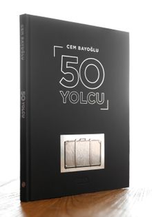 50 Yolcu & 50 Ünlünün Yolculuk Konspetli Fotoğrafları ve Hayat Yolculuğu Üstüne Yazıları