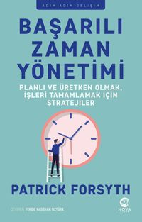 Başarılı Zaman Yönetimi: Planlı ve Üretken Olmak, İşleri Tamamlamak için Stratejiler