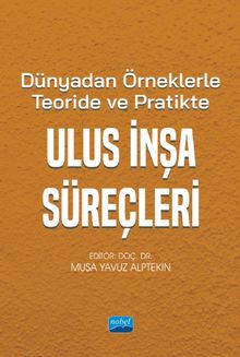 Dünyadan Örneklerle Teoride ve Pratikte Ulus İnşa Süreçleri