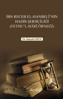 İbn Receb El-Hanbelî’nin Hadis Şerhçiliği (Fethu’l-Barî Örneği)