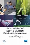 Dijital D&ouml;n&uuml;ş&uuml;m&uuml; İşletme Biliminin G&ouml;zl&uuml;kleriyle Anlamak
