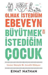 Olmak İstediğim Ebeveyn Büyütmek İstediğim Çocuk & Uzman Gözüyle Bir Annelik Hikayesi