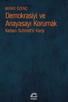 Demokrasiyi ve Anayasayı Korumak & Kelsen Schmitt'e Karşı
