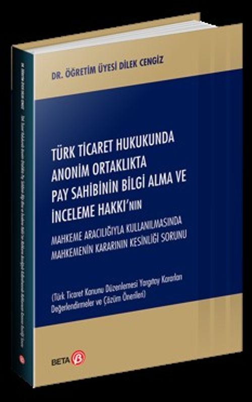 Türk Ticaret Hukukunda Anonim Ortaklıkta Pay Sahibinin Bilgi Alma ve İnceleme Hakkı'nın Mahkeme Aracılığıyla Kullanılmasında Mahkemenin Kararının Kesinliği Sorunu