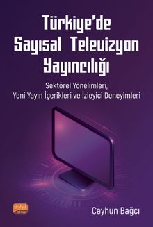 Türkiye'de Sayısal Televizyon Yayıncılığı & Sektörel Yönelimleri, Yeni Yayın İçerikleri ve İzleyici Deneyimleri