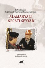 Bir Gurbetçinin Trajik-Komik Türkiye ve Almanya Hatıraları: Alamanyalı Necati Seyyar