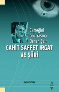 Ekmeğini Göz Yaşına Banan Şair Cahit Saffet Irgat ve Şiiri