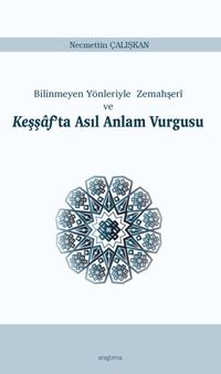 Bilinmeyen Yönleriyle Zemahşerî ve Keşşaf’ta Asıl Anlam Vurgusu