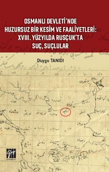 Osmanlı Devleti'nde Huzursuz Bir Kesim ve Faaliyetleri : XVIII. Yüzyılda Rusçuk'ta Suç, Suçlular