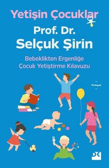 Yetişin Çocuklar & Bebeklikten Ergenliğe Çocuk Yetiştirme Kılavuzu