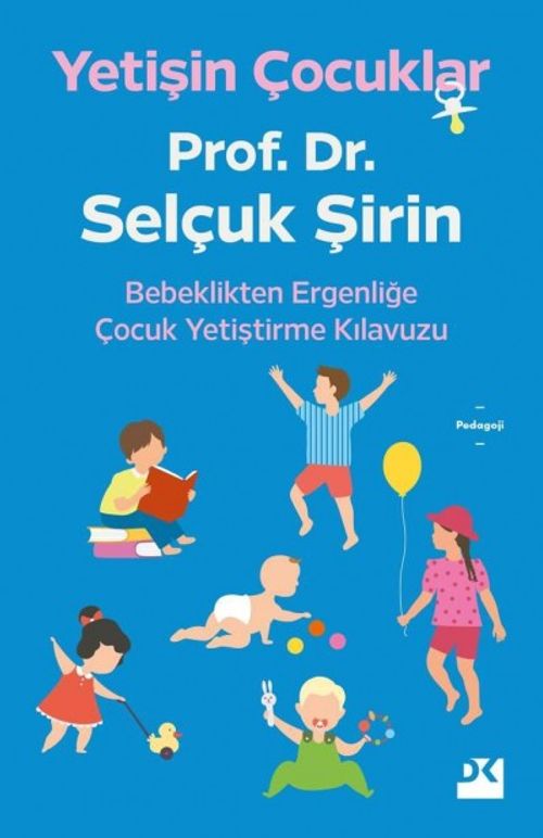 Yetişin Çocuklar & Bebeklikten Ergenliğe Çocuk Yetiştirme Kılavuzu