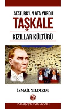 Atatürk’ün Ata Yurdu Taşkale & Kızıllar Kültürü