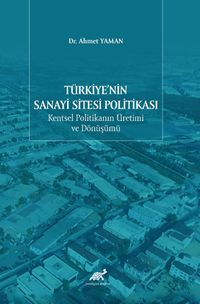 Türkiye’nin Sanayi Sitesi Politikası: Kentsel Politikanın Üretimi ve Dönüşümü