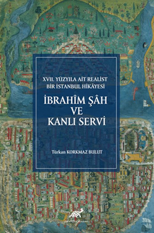 XVII. Yüzyıla Ait Realist Bir İstanbul Hikayesi İbrahîm Şah ve Kanlı Servi (İnceleme - Metin - Çeviri - Dizin - Tıpkıbasım)