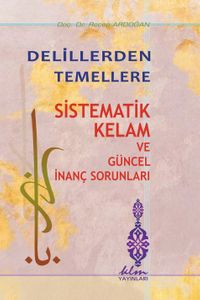 Delillerden Temellere Sistematik Kelam ve Güncel İnanç Sorunları