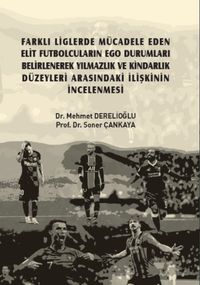 Farklı Liglerde Mücadele Eden Elit Futbolcuların Ego Durumları Belirlenerek Yılmazlık ve Kindarlık Düzeyleri Arasındaki İlişkinin İncelenmesi