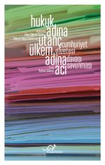 Hukuk Adına Utanç, Ülkem Adına Acı & Cumhuriyet Gazetesi Davası Savunması