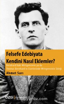 Felsefe Edebiyata Kendini Nasıl Eklemler? & Bernhard'daki Wittgenstein ya da Thomas Bernhard'ın Eserlerinde Wittgenstein İzleği