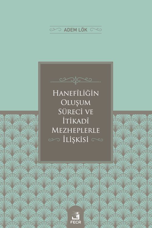 Hanefîliğin Oluşum Süreci ve  İtikadî Mezheplerle İlişkisi